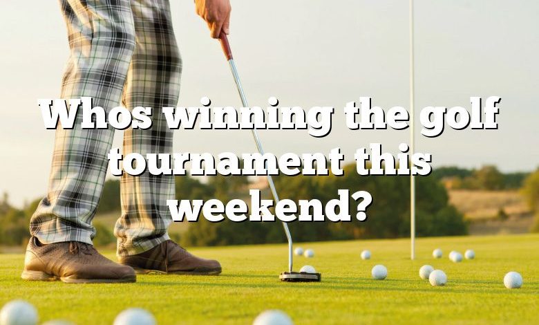 Whos winning the golf tournament this weekend?