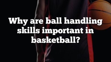 Why are ball handling skills important in basketball?