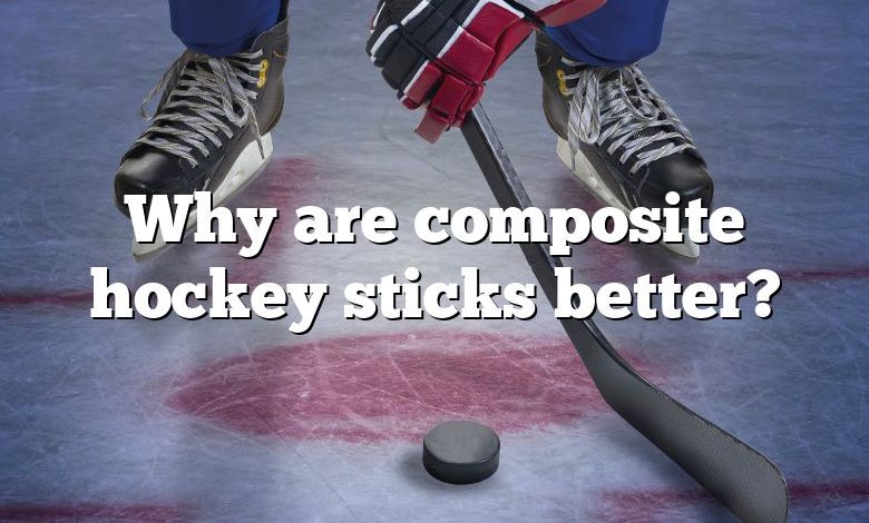 Why are composite hockey sticks better?