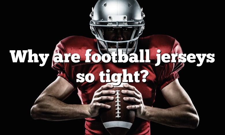 Why are football jerseys so tight?