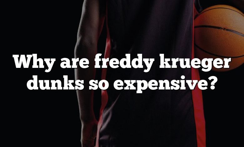 Why are freddy krueger dunks so expensive?