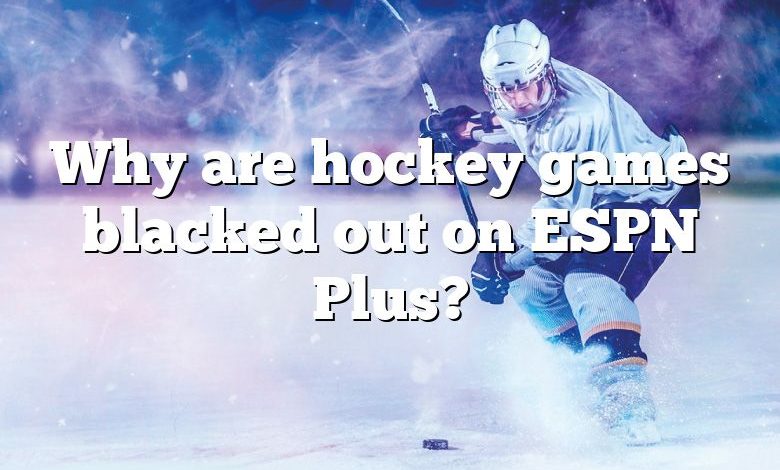 Why are hockey games blacked out on ESPN Plus?