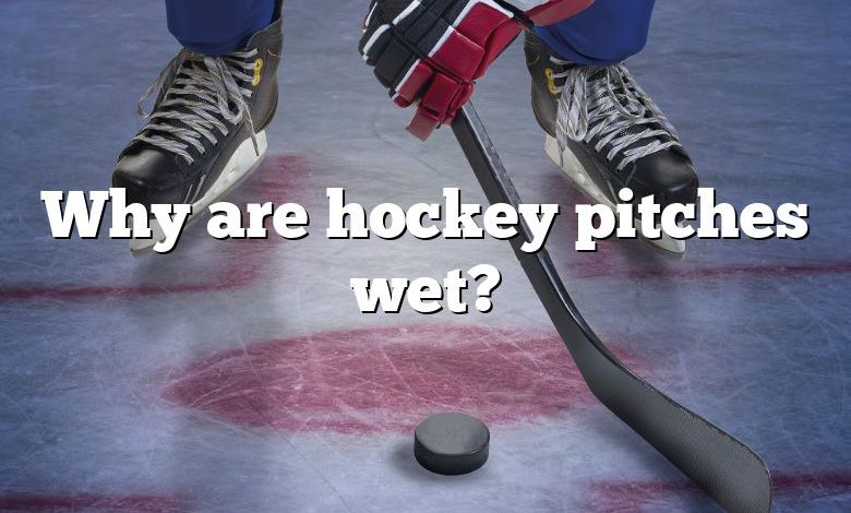 Why are hockey pitches wet?