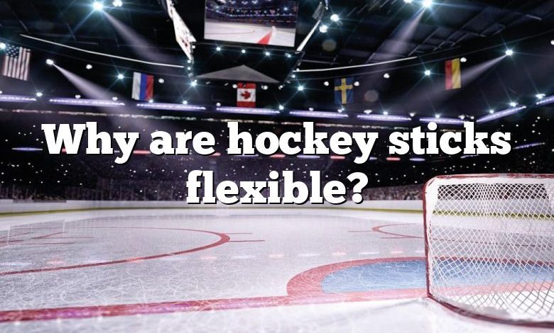 Why are hockey sticks flexible?