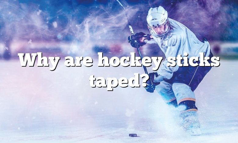 Why are hockey sticks taped?