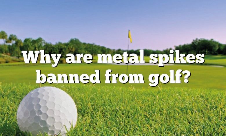 Why are metal spikes banned from golf?