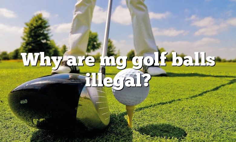 Why are mg golf balls illegal?