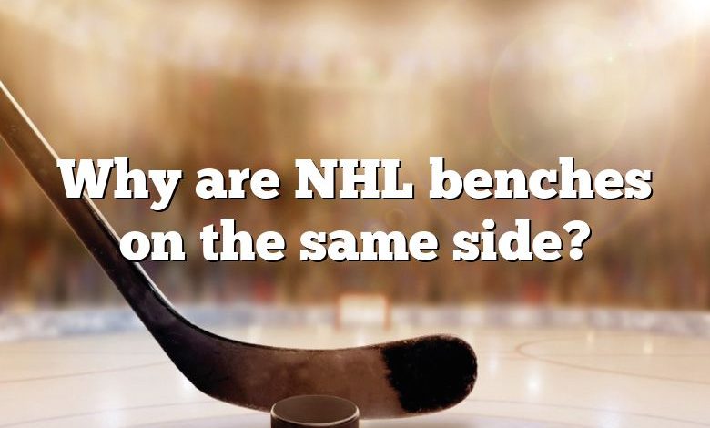 Why are NHL benches on the same side?