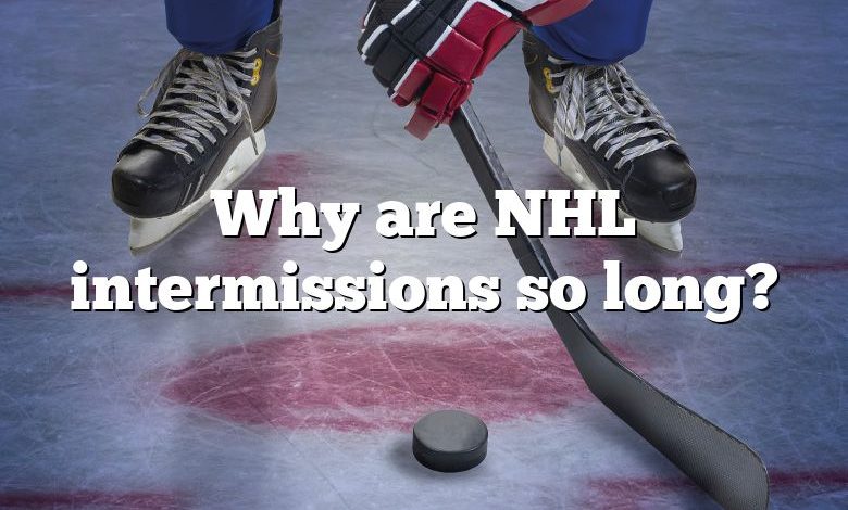 Why are NHL intermissions so long?