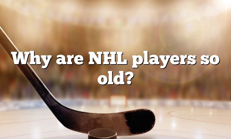 Why are NHL players so old?