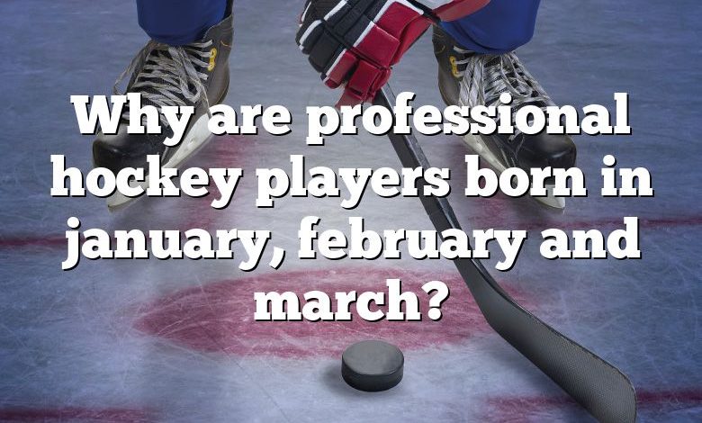 Why are professional hockey players born in january, february and march?