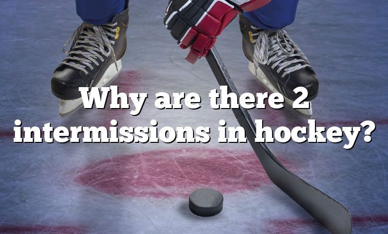 Why are there 2 intermissions in hockey?