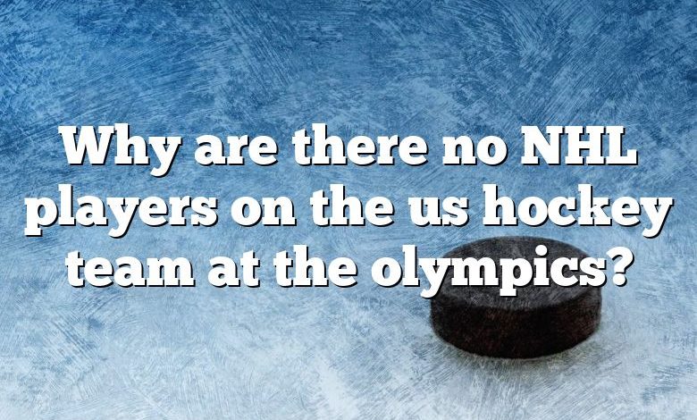 Why are there no NHL players on the us hockey team at the olympics?