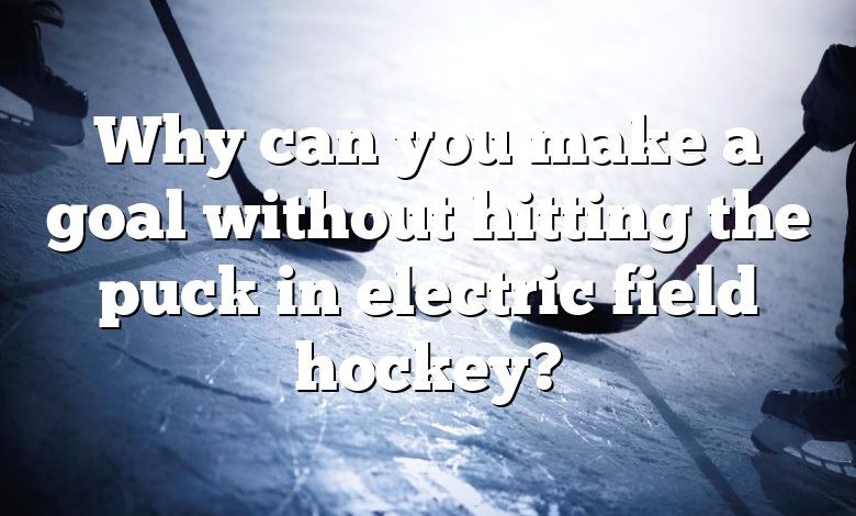 Why can you make a goal without hitting the puck in electric field hockey?