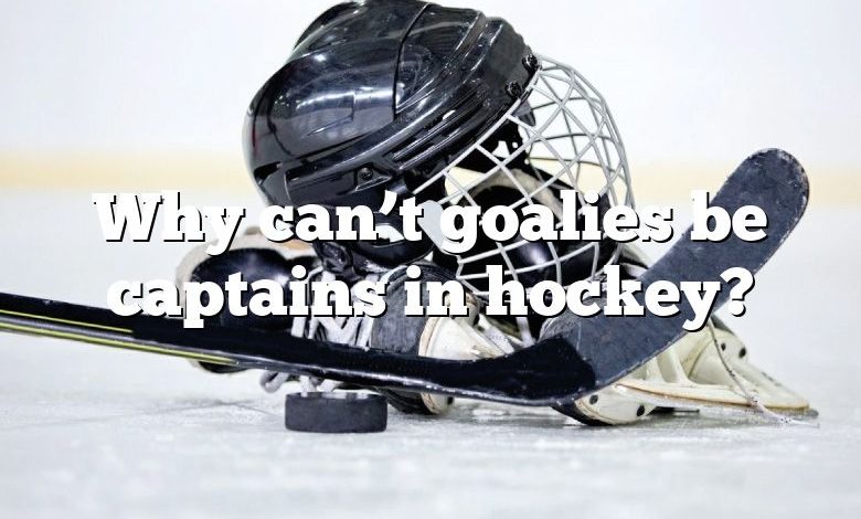 Why can’t goalies be captains in hockey?