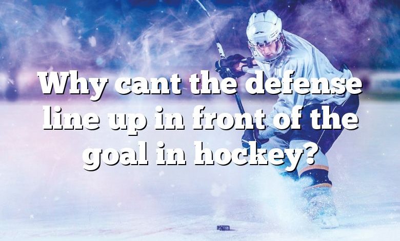 Why cant the defense line up in front of the goal in hockey?