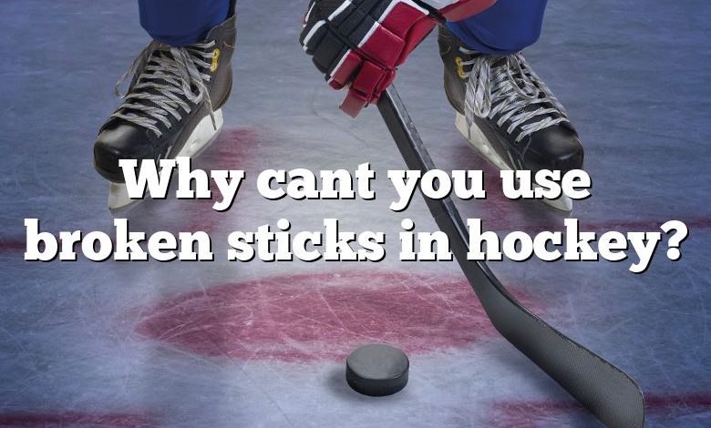 Why cant you use broken sticks in hockey?