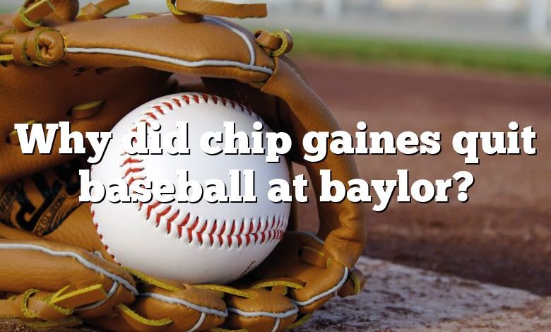 Why did chip gaines quit baseball at baylor?