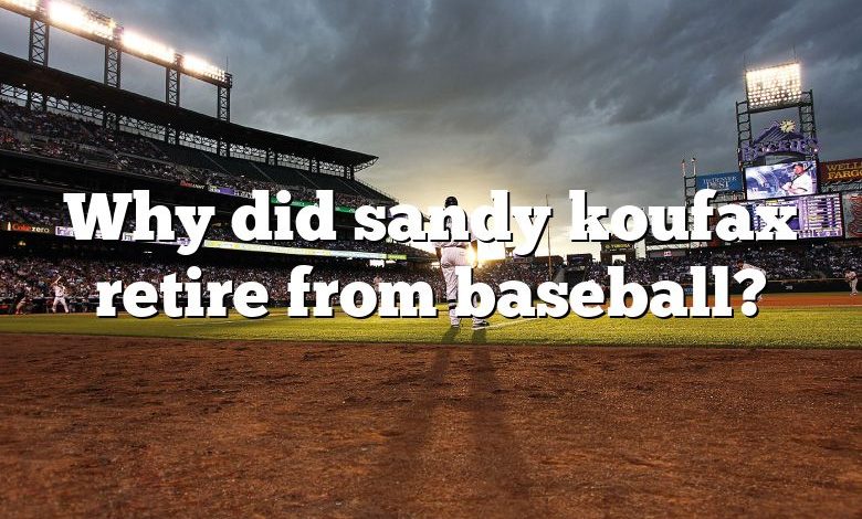 Why did sandy koufax retire from baseball?