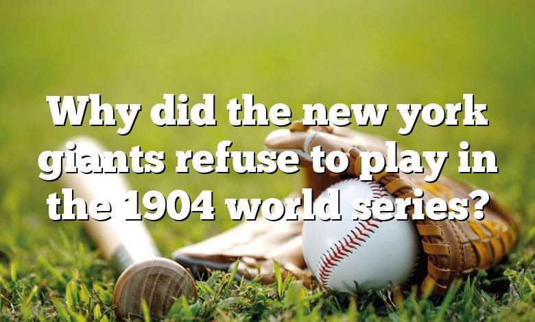 Why did the new york giants refuse to play in the 1904 world series?