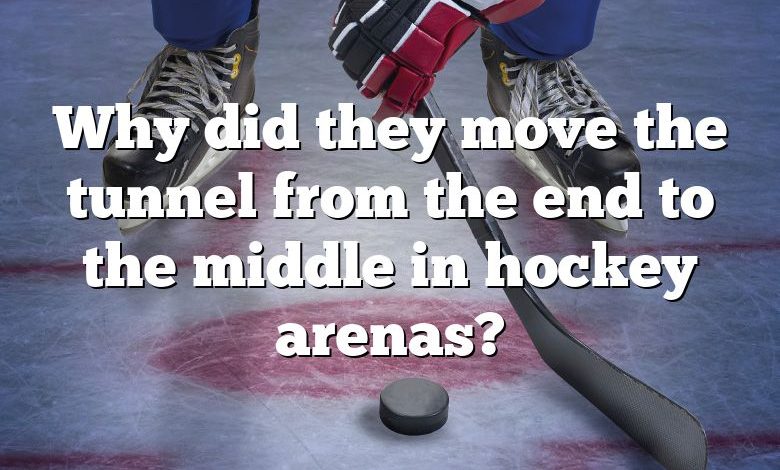 Why did they move the tunnel from the end to the middle in hockey arenas?