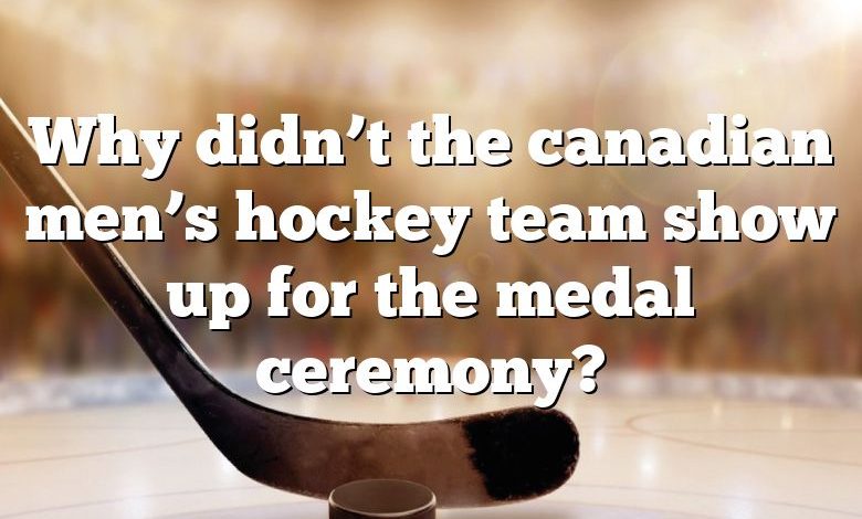 Why didn’t the canadian men’s hockey team show up for the medal ceremony?