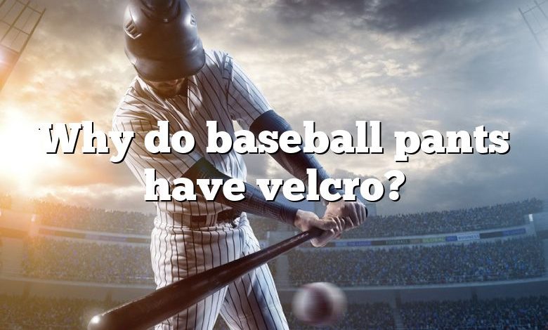 Why do baseball pants have velcro?