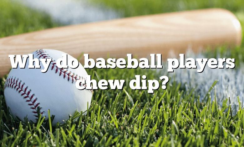 Why do baseball players chew dip?
