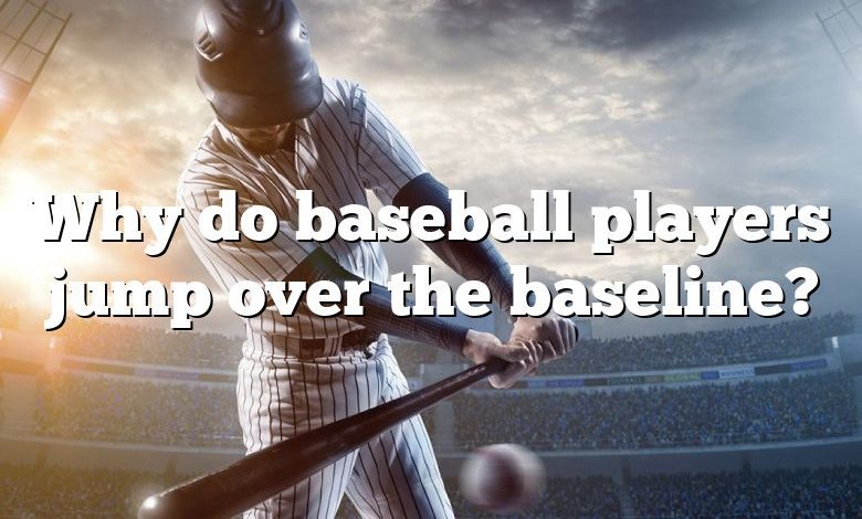 Why do baseball players jump over the baseline?