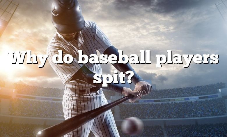 Why do baseball players spit?
