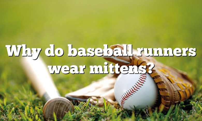 Why do baseball runners wear mittens?