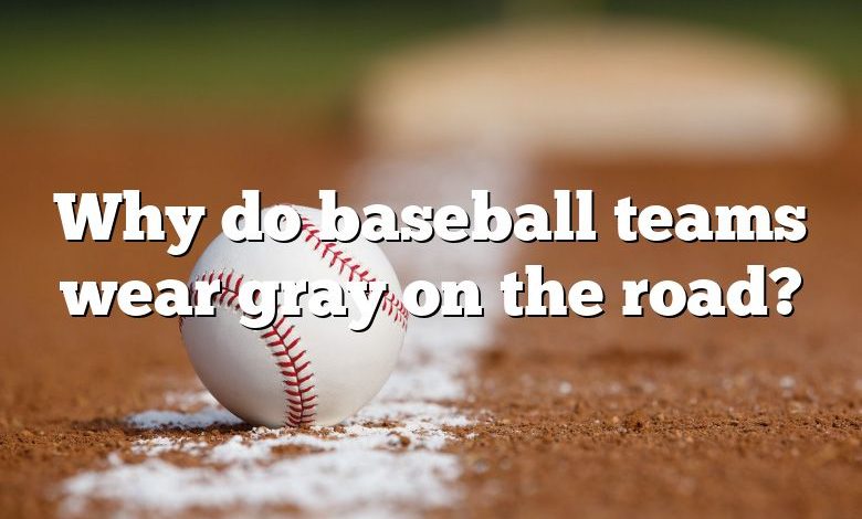 Why do baseball teams wear gray on the road?