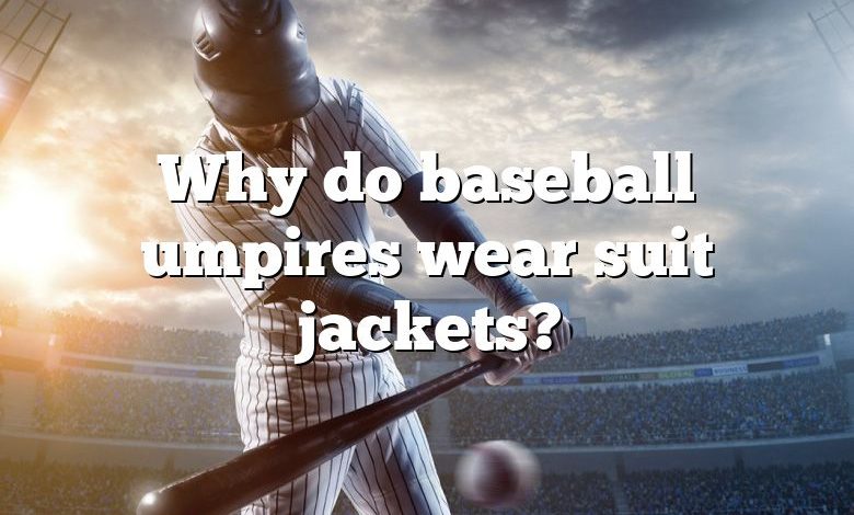 Why do baseball umpires wear suit jackets?
