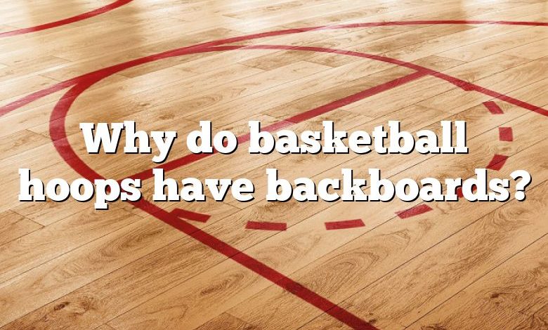 Why do basketball hoops have backboards?