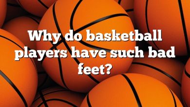 Why do basketball players have such bad feet?