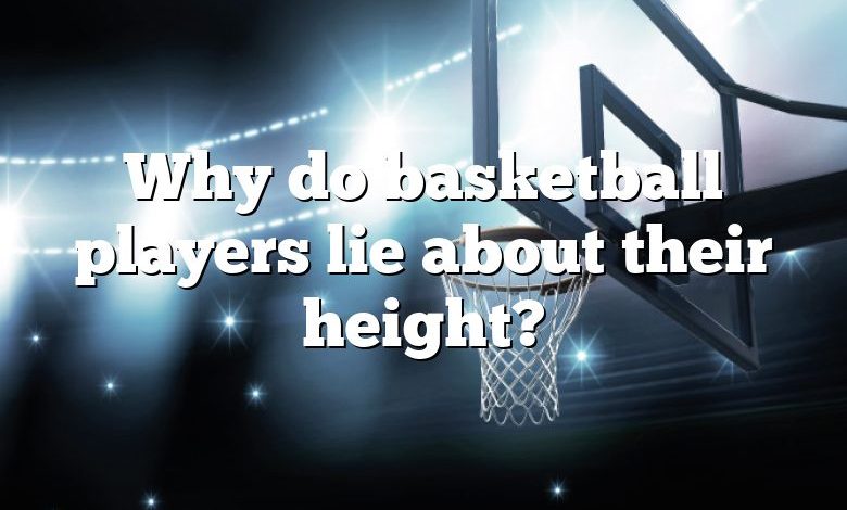 Why do basketball players lie about their height?