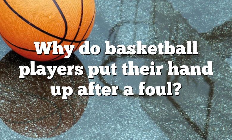 Why do basketball players put their hand up after a foul?