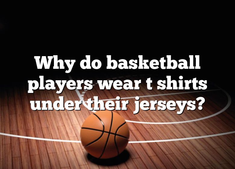 Why Do NBA Players Wear Compression Shirts Under Their Jersey? 