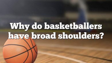 Why do basketballers have broad shoulders?