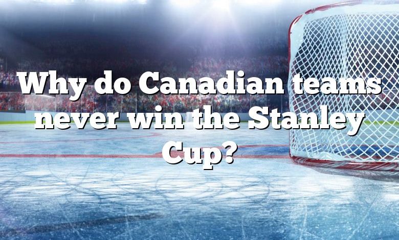 Why do Canadian teams never win the Stanley Cup?