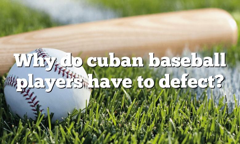 Why do cuban baseball players have to defect?