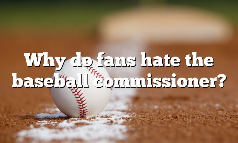 Why do fans hate the baseball commissioner?