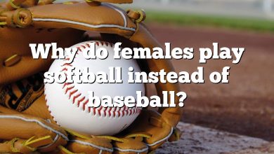 Why do females play softball instead of baseball?