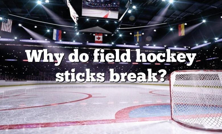 Why do field hockey sticks break?
