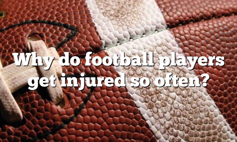 Why do football players get injured so often?