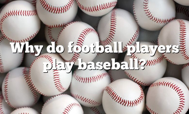 Why do football players play baseball?