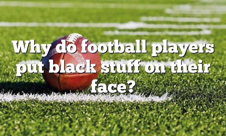 Why do football players put black stuff on their face?