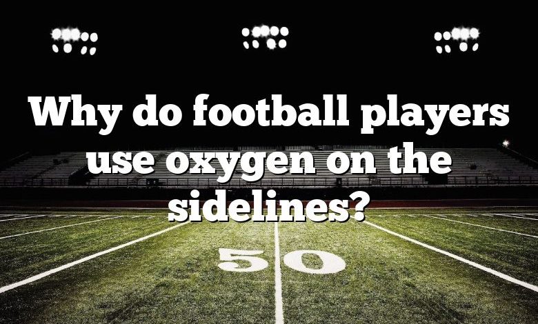 Why do football players use oxygen on the sidelines?