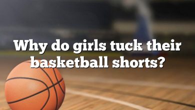 Why do girls tuck their basketball shorts?