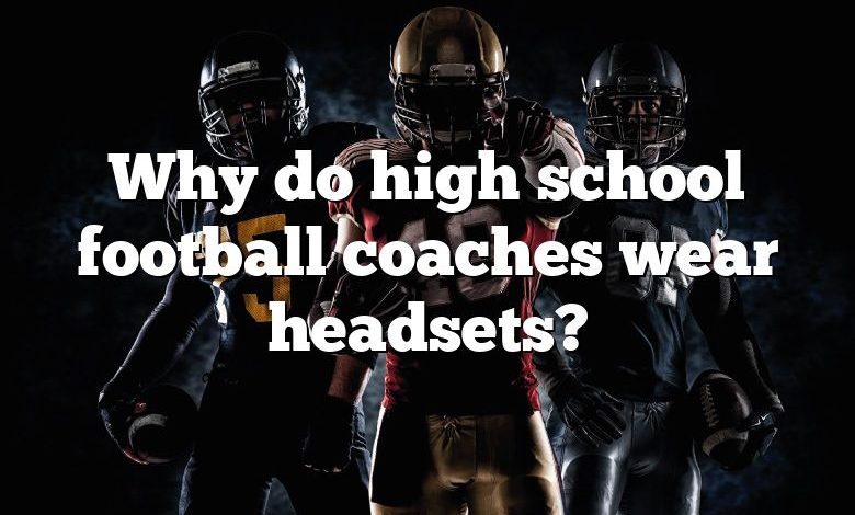 Why do high school football coaches wear headsets?